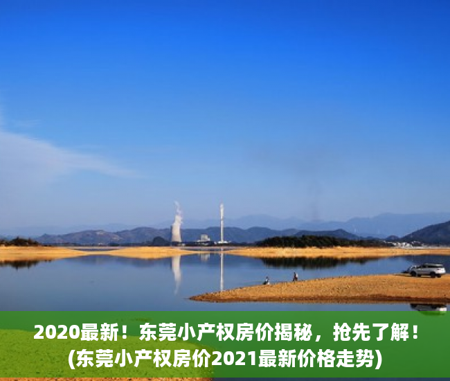 2020最新！东莞小产权房价揭秘，抢先了解！(东莞小产权房价2021最新价格走势)