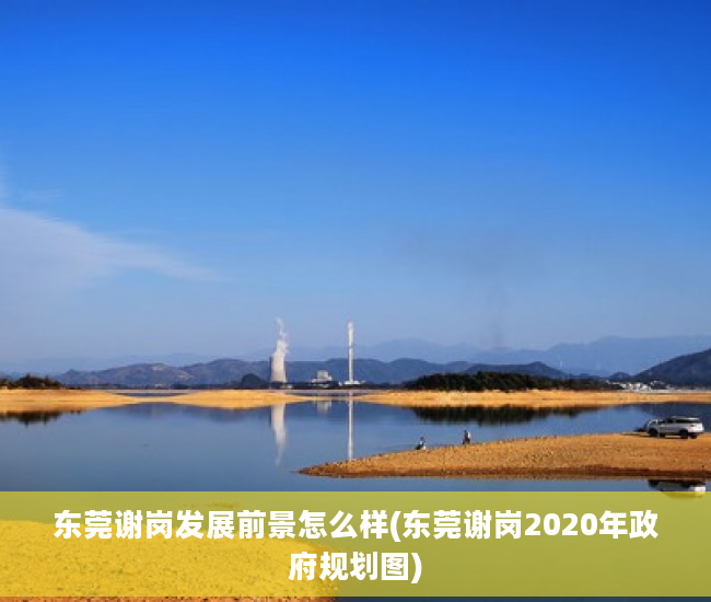 东莞谢岗发展前景怎么样(东莞谢岗2020年政府规划图)