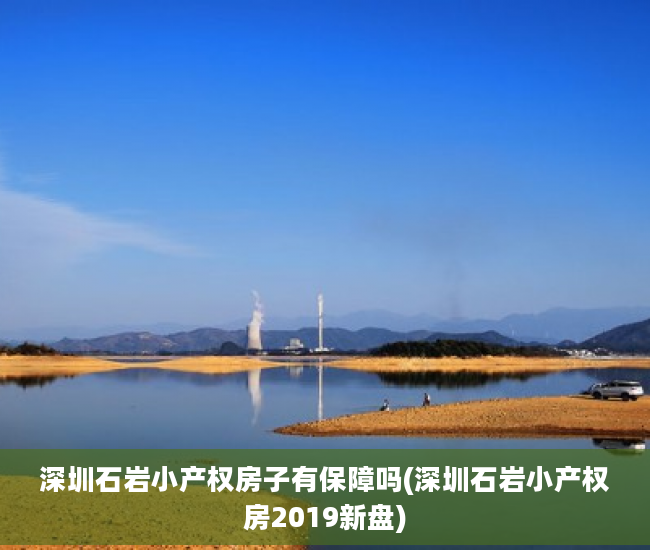 深圳石岩小产权房子有保障吗(深圳石岩小产权房2019新盘)