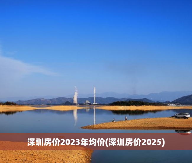 深圳房价2023年均价(深圳房价2025)