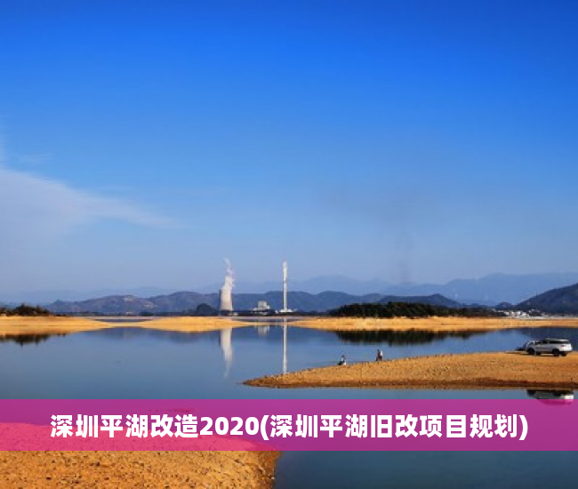 深圳平湖改造2020(深圳平湖旧改项目规划)