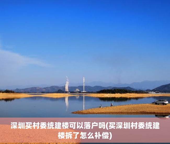 深圳买村委统建楼可以落户吗(买深圳村委统建楼拆了怎么补偿)