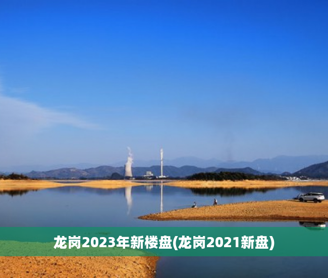 龙岗2023年新楼盘(龙岗2021新盘)