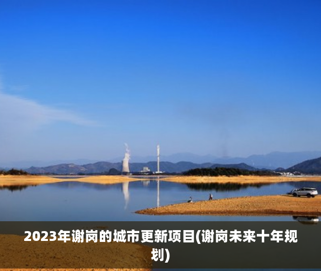 2023年谢岗的城市更新项目(谢岗未来十年规划)