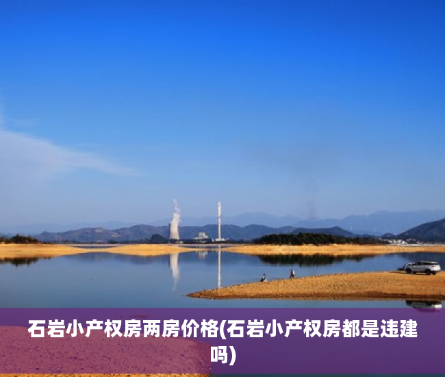 石岩小产权房两房价格(石岩小产权房都是违建吗)