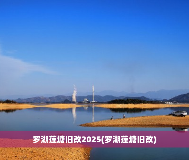 罗湖莲塘旧改2025(罗湖莲塘旧改)