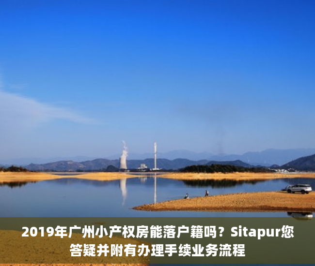 2019年广州小产权房能落户籍吗？Sitapur您答疑并附有办理手续业务流程