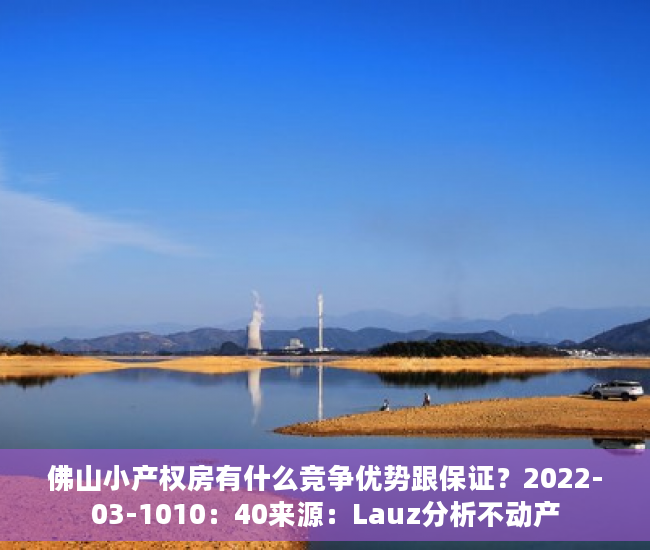 佛山小产权房有什么竞争优势跟保证？2022-03-1010：40来源：Lauz分析不动产