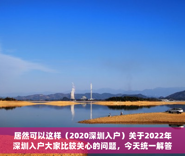 居然可以这样（2020深圳入户）关于2022年深圳入户大家比较关心的问题，今天统一解答，深圳入户政策将调整，